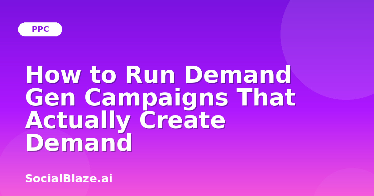 How to Run Demand Gen Campaigns That Actually Create Demand
