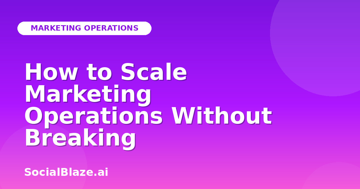 How to Scale Marketing Operations Without Breaking