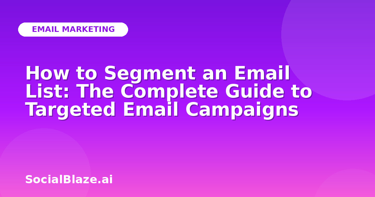 How to Segment an Email List: The Complete Guide to Targeted Email Campaigns