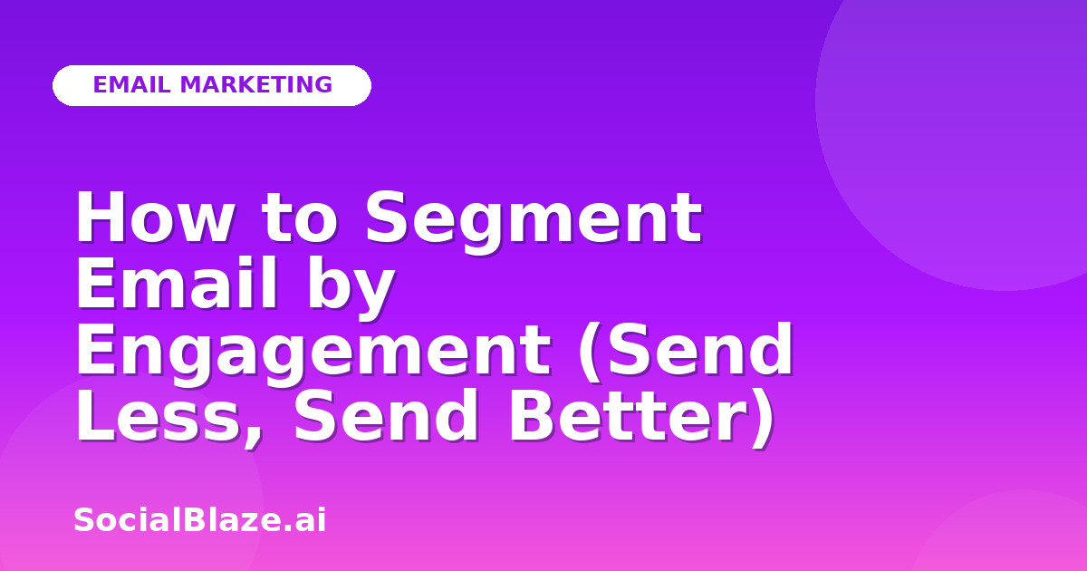 How to Segment Email by Engagement (Send Less, Send Better)