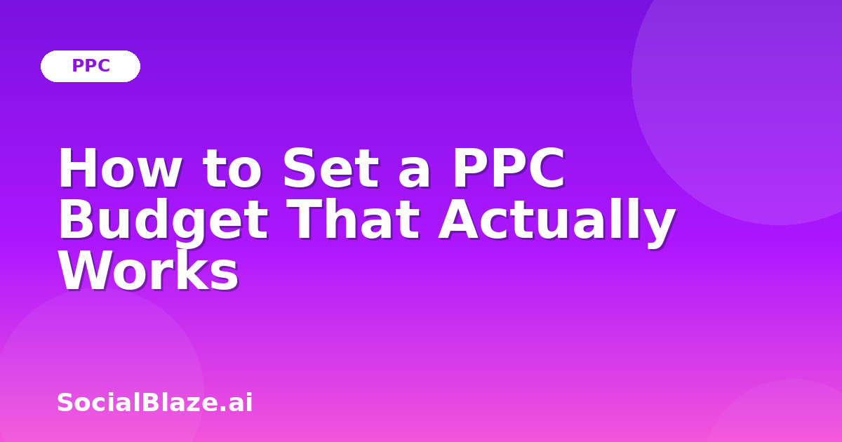 How to Set a PPC Budget That Actually Works