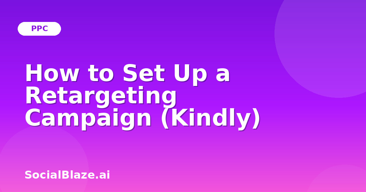 How to Set Up a Retargeting Campaign (Kindly)