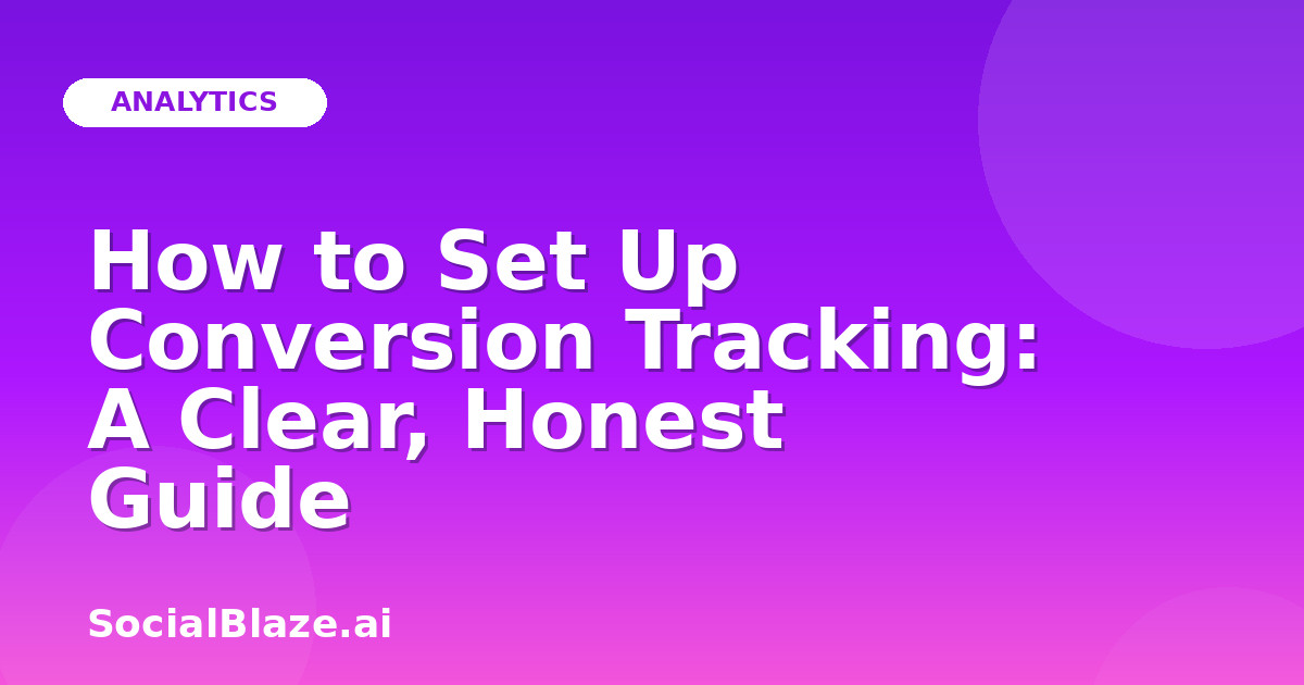 How to Set Up Conversion Tracking: A Clear, Honest Guide
