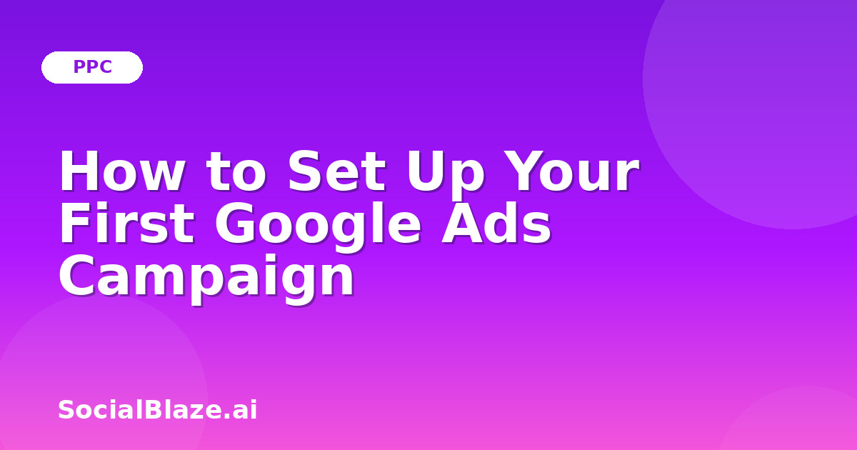 How to Set Up Your First Google Ads Campaign