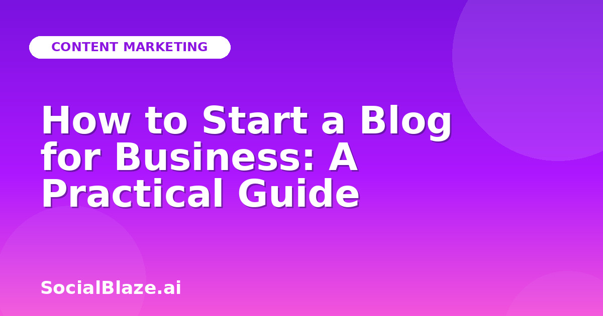How to Start a Blog for Business: A Practical Guide