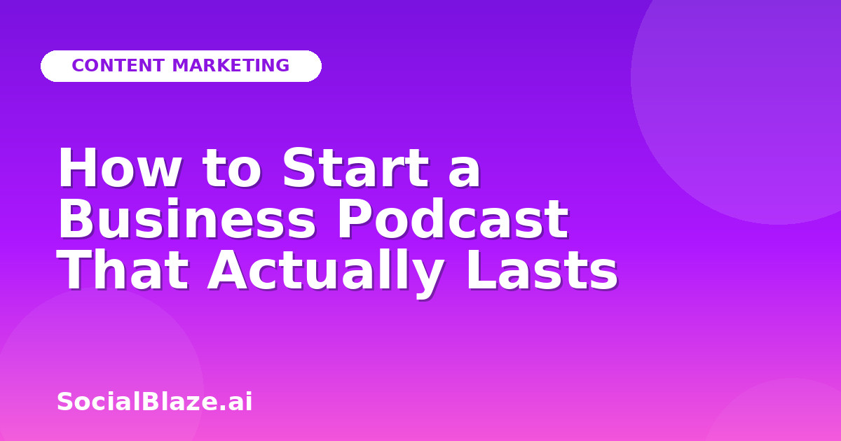 How to Start a Business Podcast That Actually Lasts