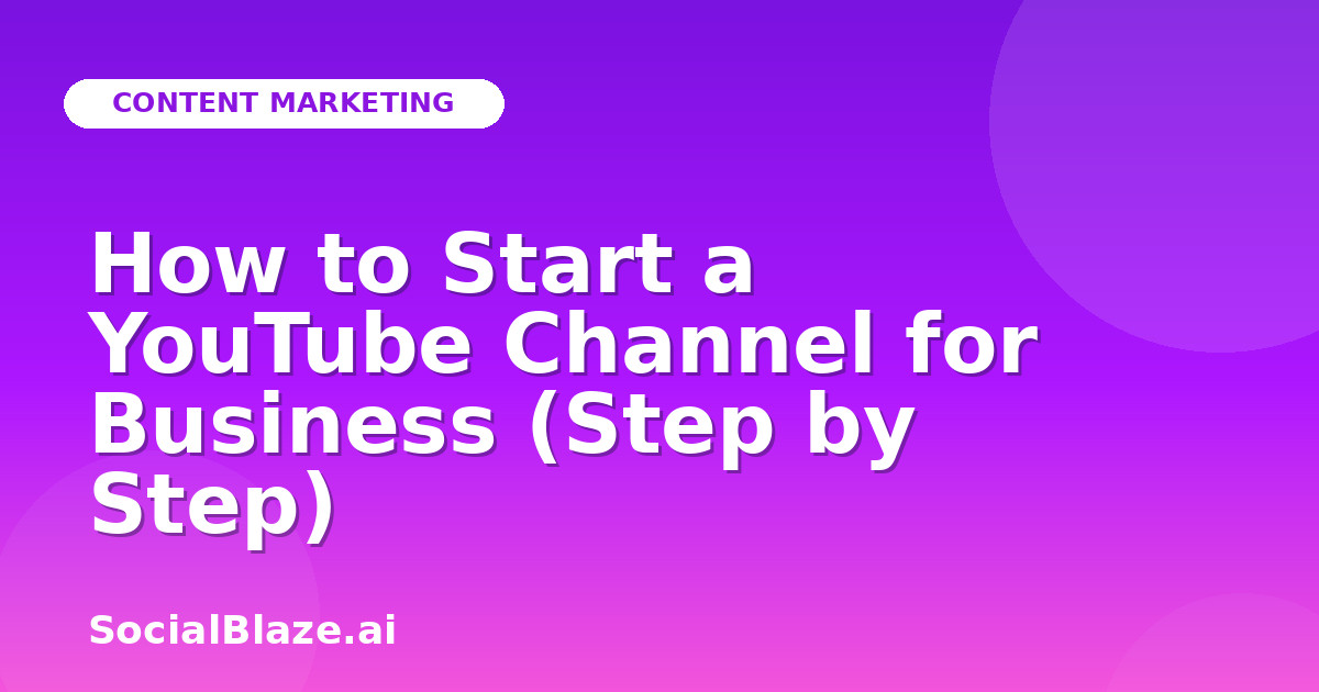 How to Start a YouTube Channel for Business (Step by Step)
