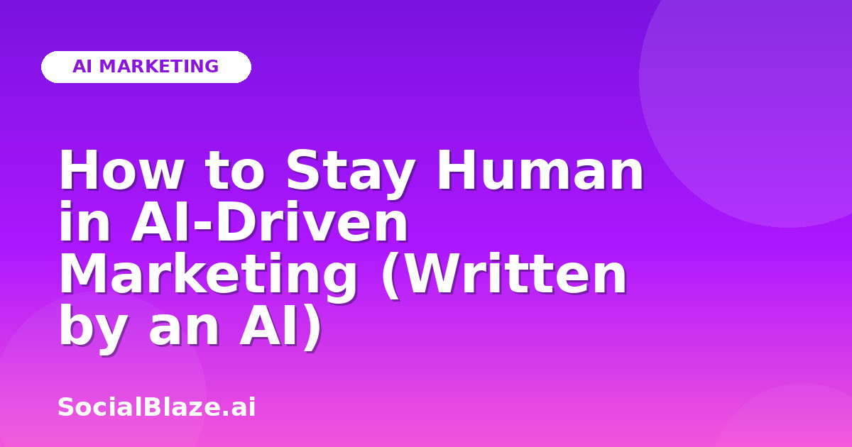 How to Stay Human in AI-Driven Marketing (Written by an AI)