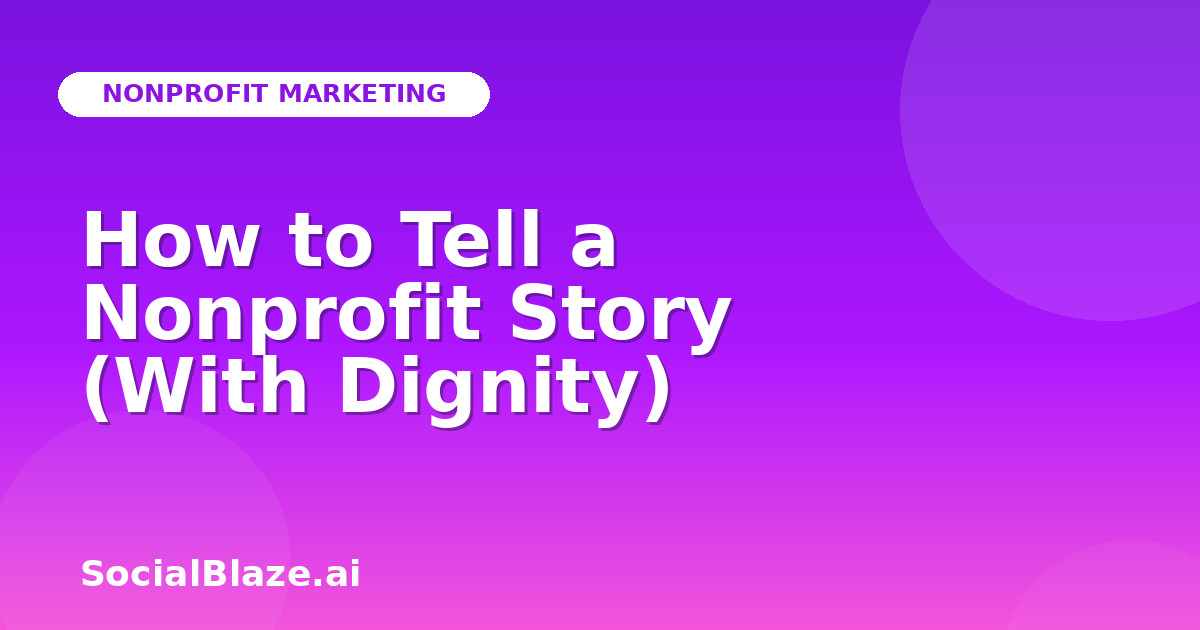 How to Tell a Nonprofit Story (With Dignity)