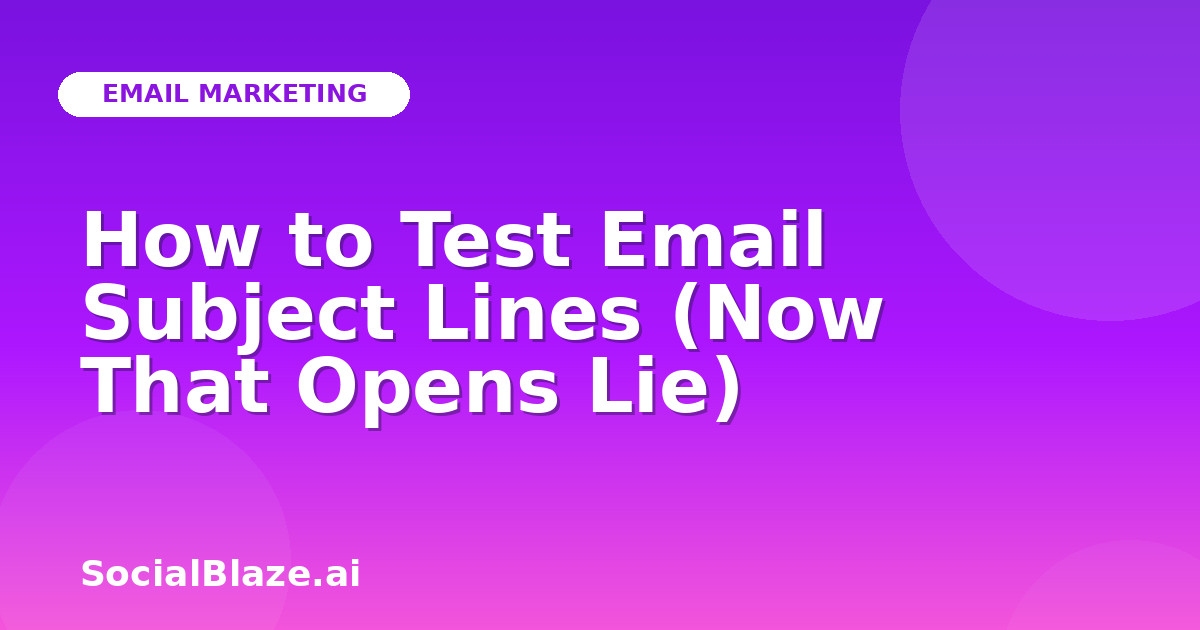 How to Test Email Subject Lines (Now That Opens Lie)