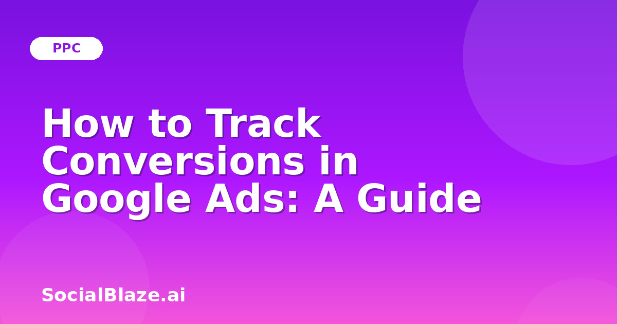 How to Track Conversions in Google Ads: A Guide