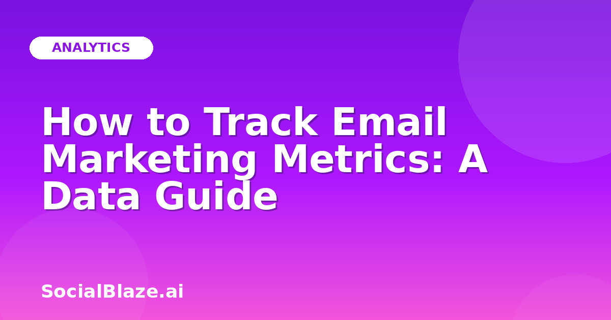 How to Track Email Marketing Metrics: A Data Guide