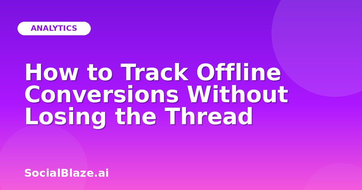 How to Track Offline Conversions Without Losing the Thread