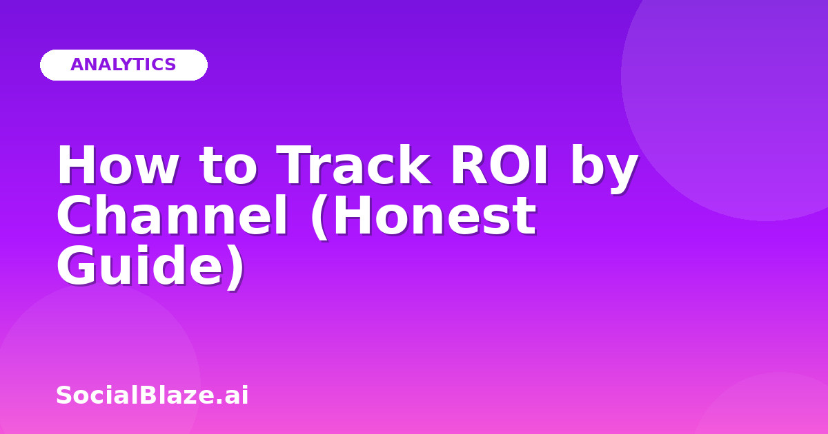 How to Track ROI by Channel (Honest Guide)