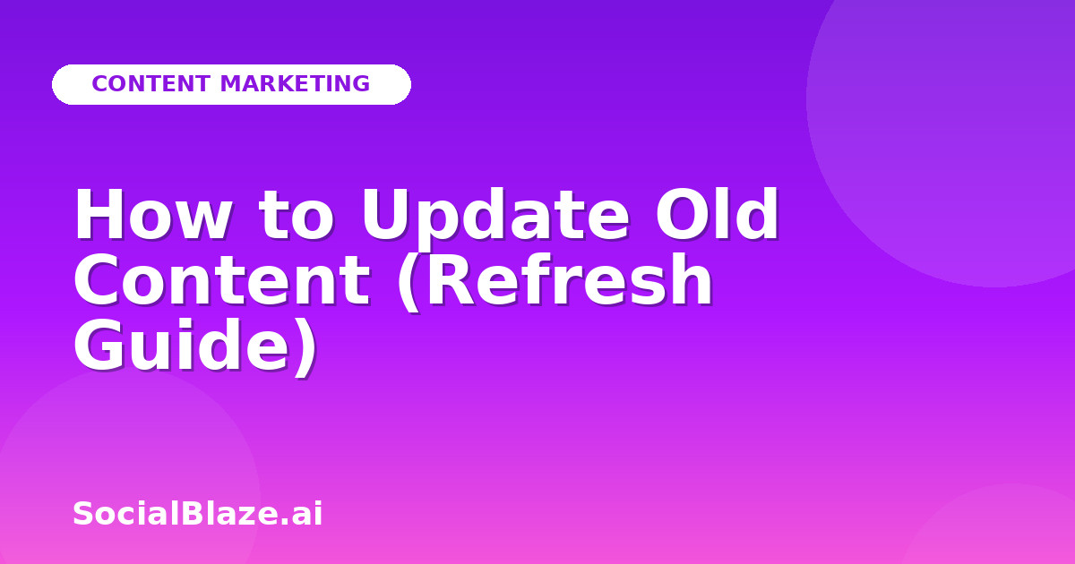 How to Update Old Content (Refresh Guide)