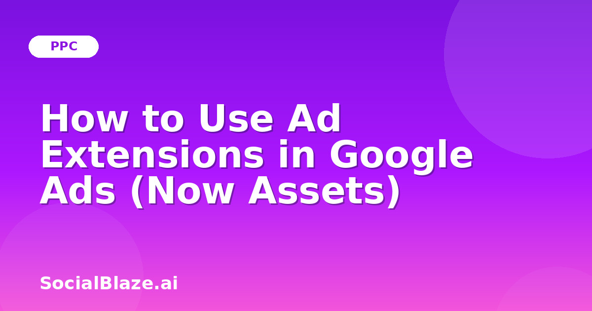 How to Use Ad Extensions in Google Ads (Now Assets)