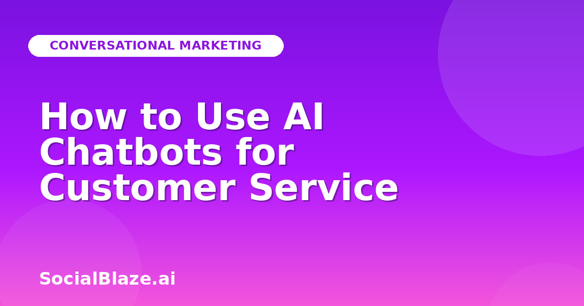 How to Use AI Chatbots for Customer Service