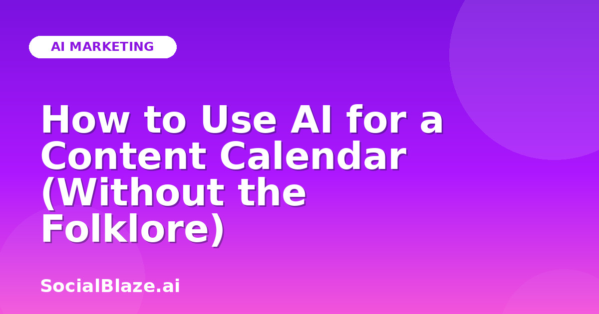 How to Use AI for a Content Calendar (Without the Folklore)