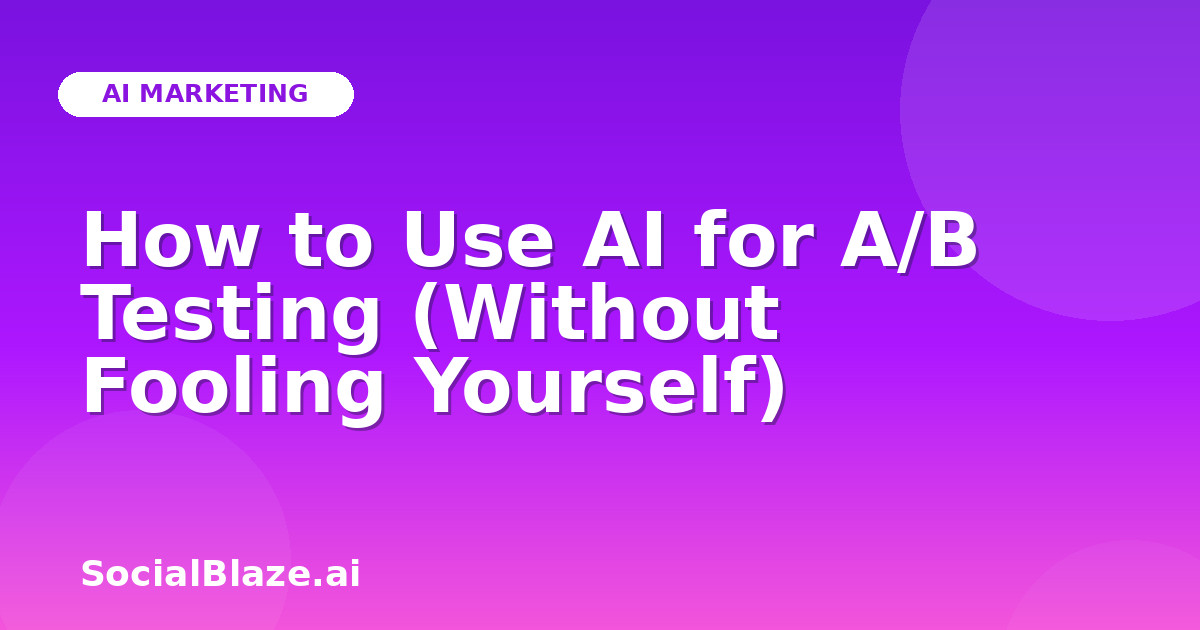 How to Use AI for A/B Testing (Without Fooling Yourself)