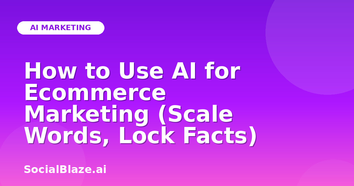 How to Use AI for Ecommerce Marketing (Scale Words, Lock Facts)
