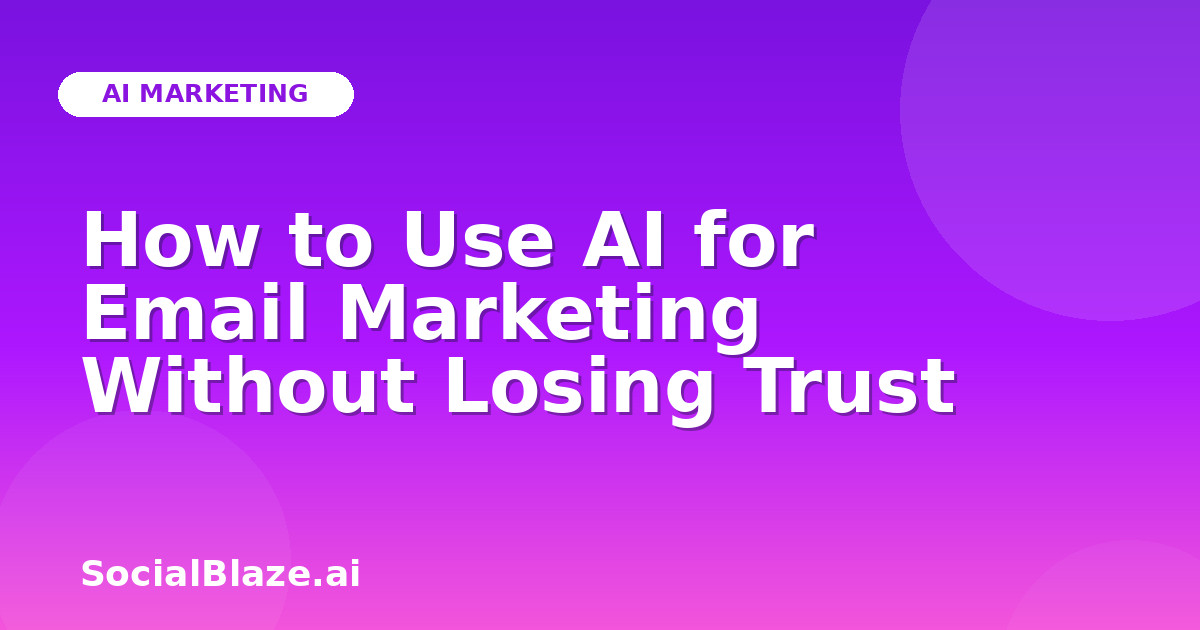 How to Use AI for Email Marketing Without Losing Trust