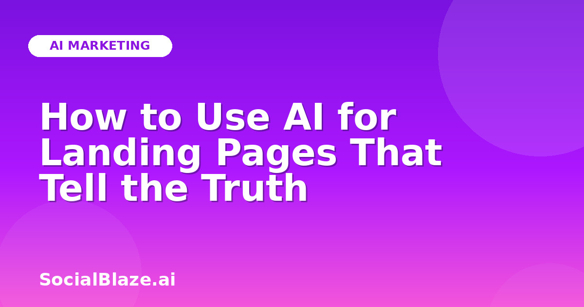 How to Use AI for Landing Pages That Tell the Truth