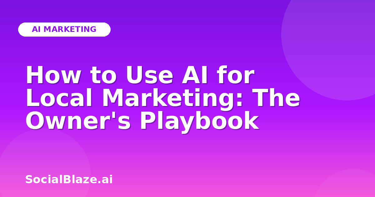 How to Use AI for Local Marketing: The Owner's Playbook
