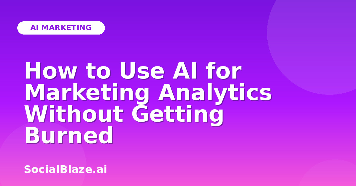 How to Use AI for Marketing Analytics Without Getting Burned