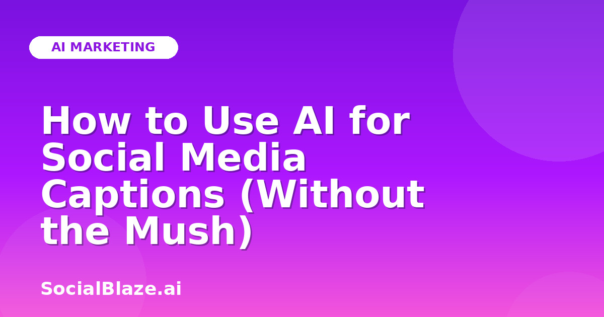 How to Use AI for Social Media Captions (Without the Mush)