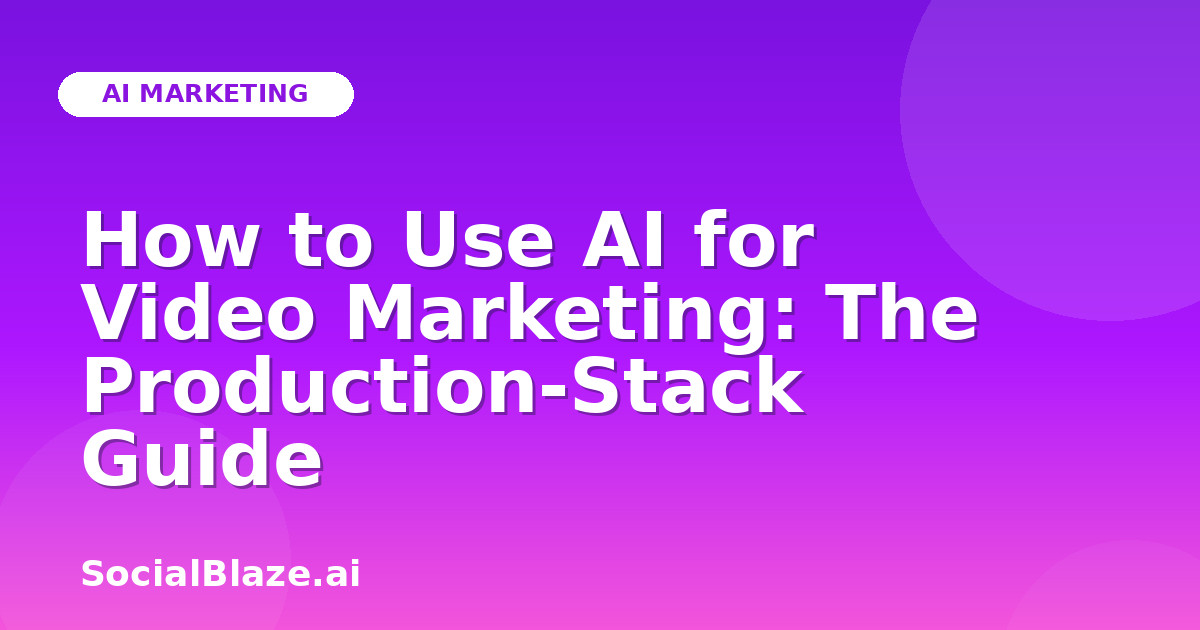 How to Use AI for Video Marketing: The Production-Stack Guide