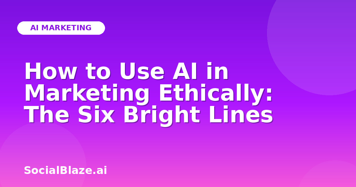 How to Use AI in Marketing Ethically: The Six Bright Lines