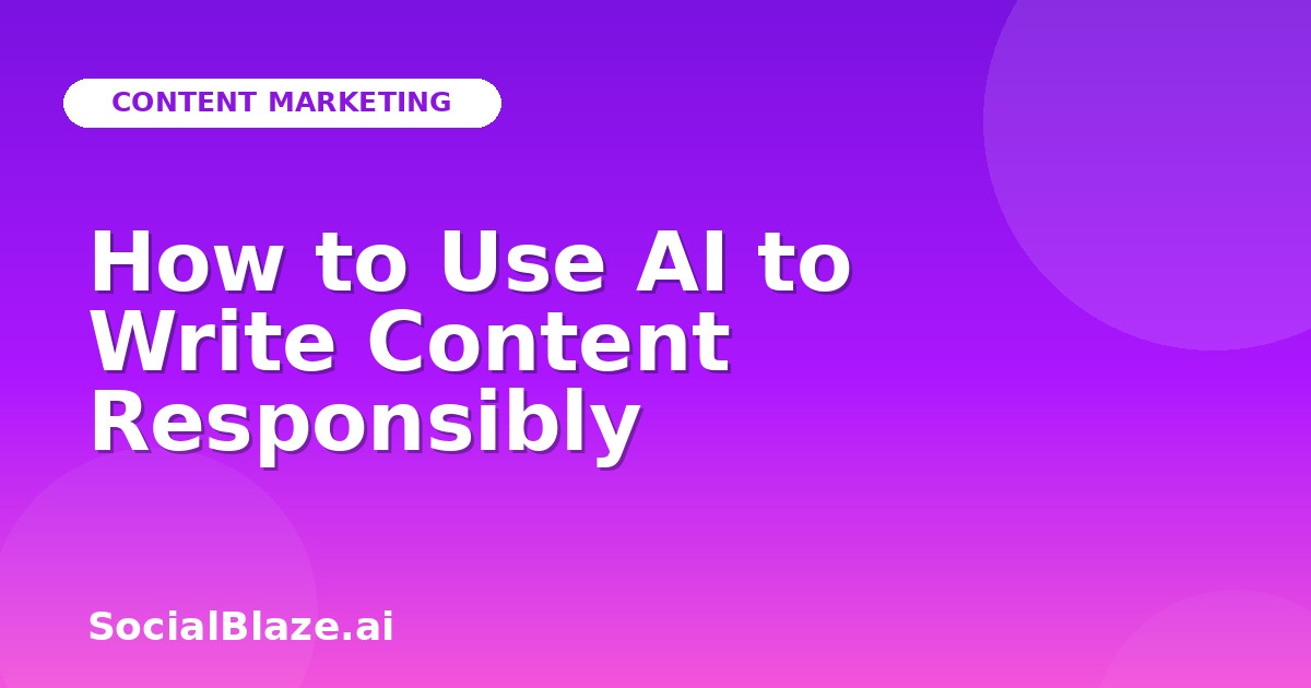 How to Use AI to Write Content Responsibly