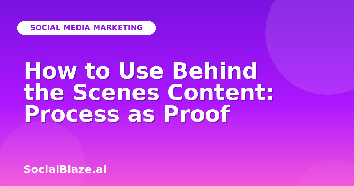 How to Use Behind the Scenes Content: Process as Proof