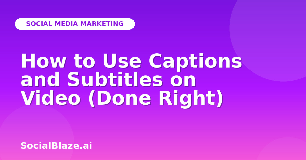 How to Use Captions and Subtitles on Video (Done Right)