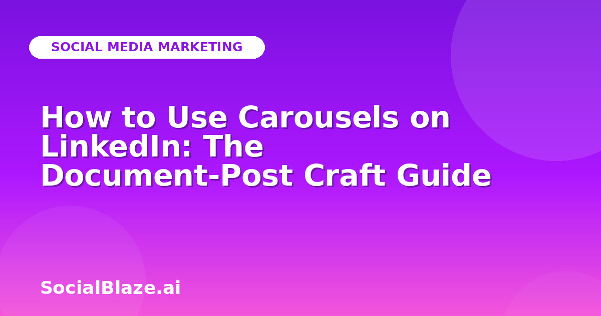 How to Use Carousels on LinkedIn: The Document-Post Craft Guide
