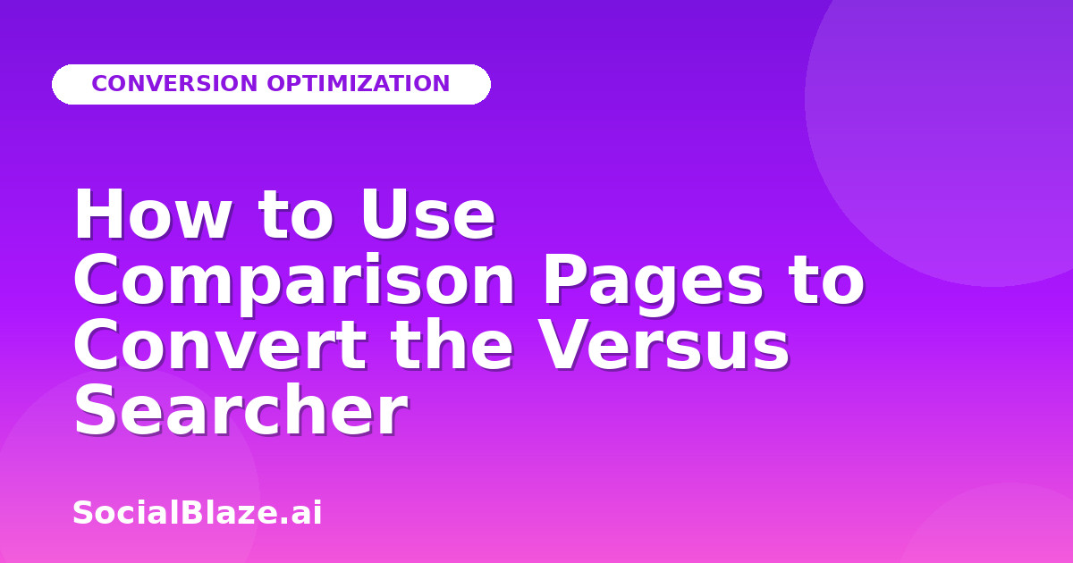 How to Use Comparison Pages to Convert the Versus Searcher