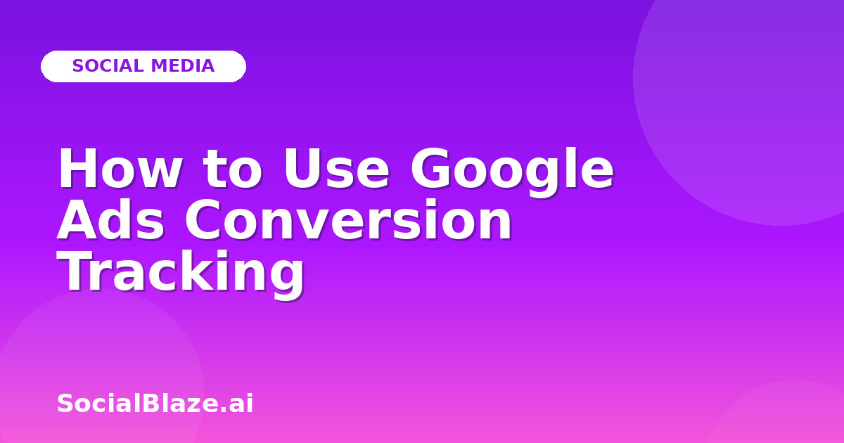 How to Use Google Ads Conversion Tracking