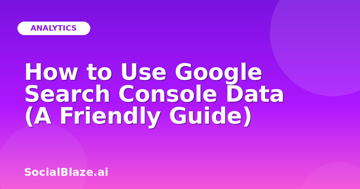 How to Use Google Search Console Data (A Friendly Guide)