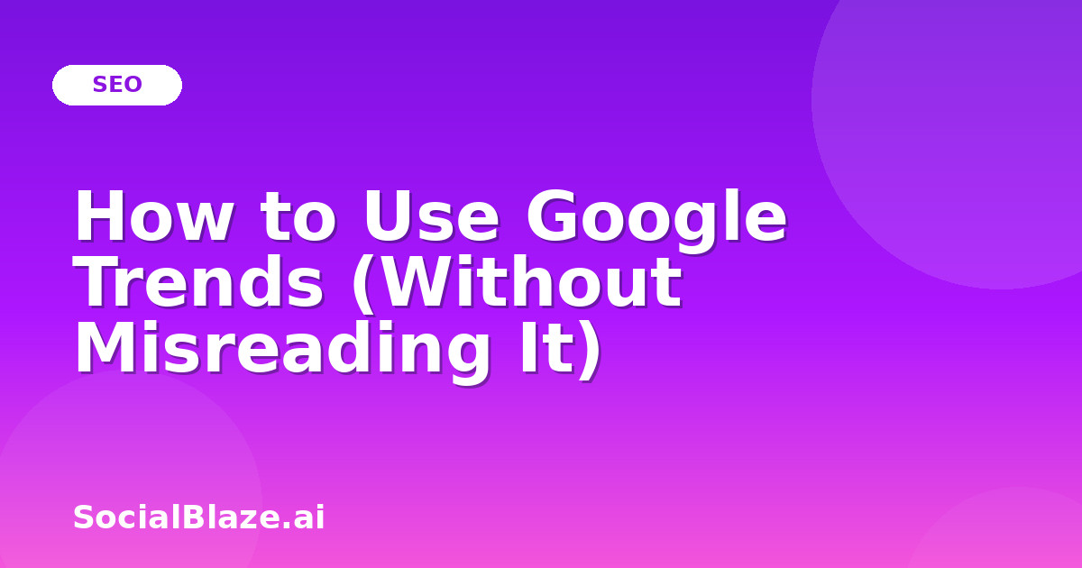How to Use Google Trends (Without Misreading It)