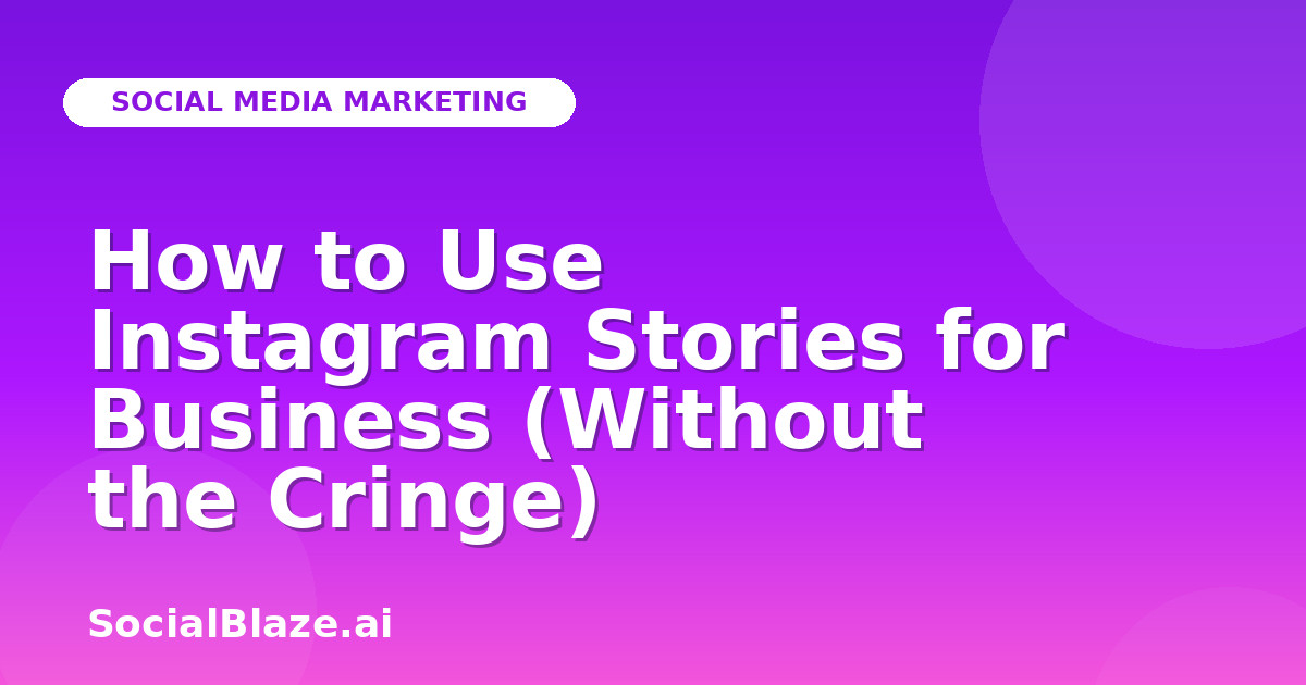 How to Use Instagram Stories for Business (Without the Cringe)
