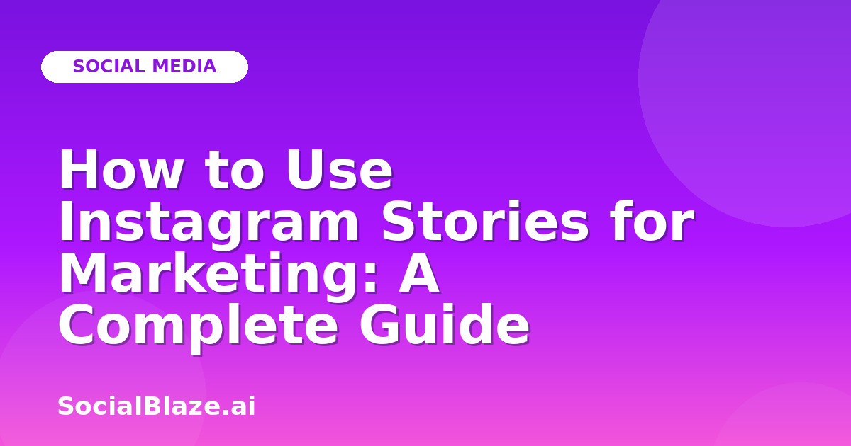 How to Use Instagram Stories for Marketing: A Complete Guide