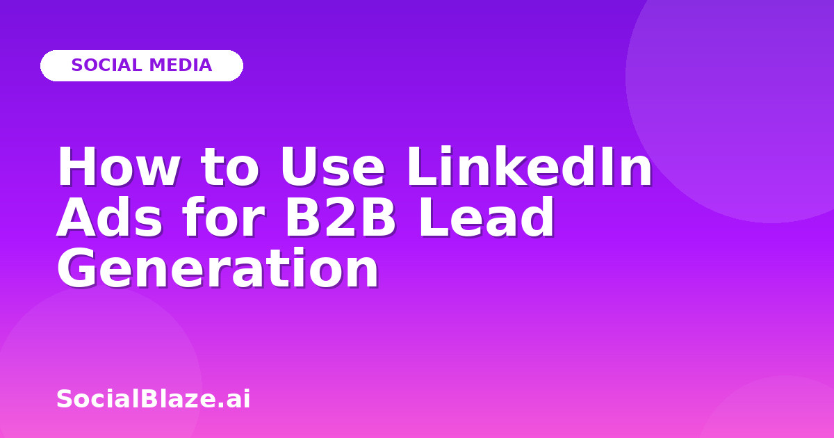 How to Use LinkedIn Ads for B2B Lead Generation