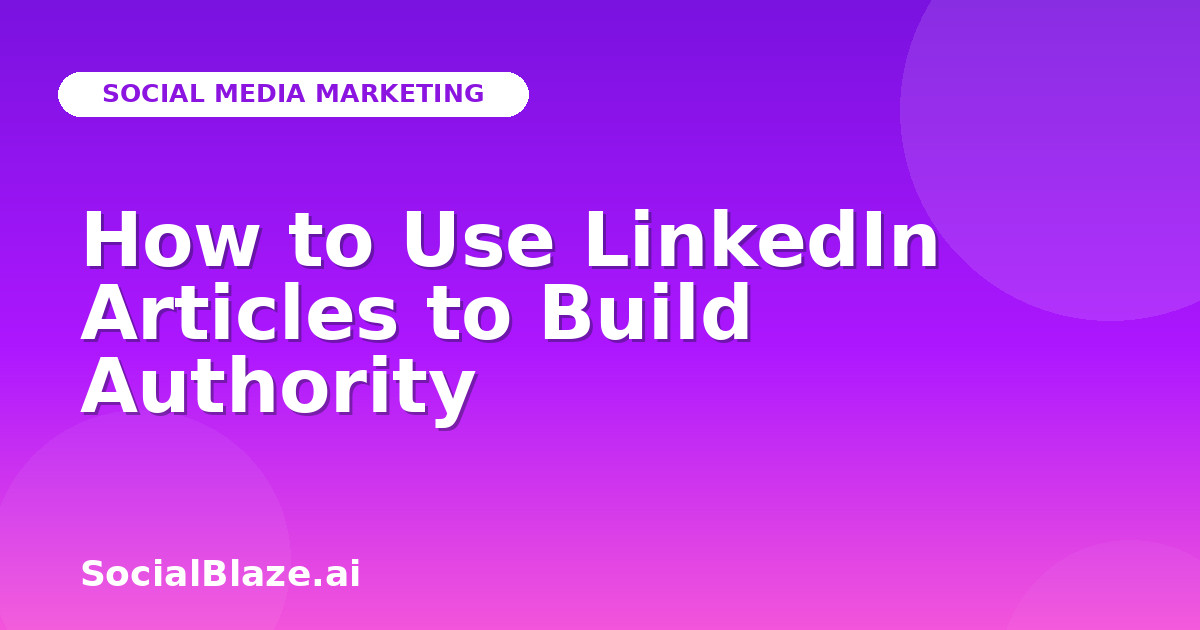 How to Use LinkedIn Articles to Build Authority