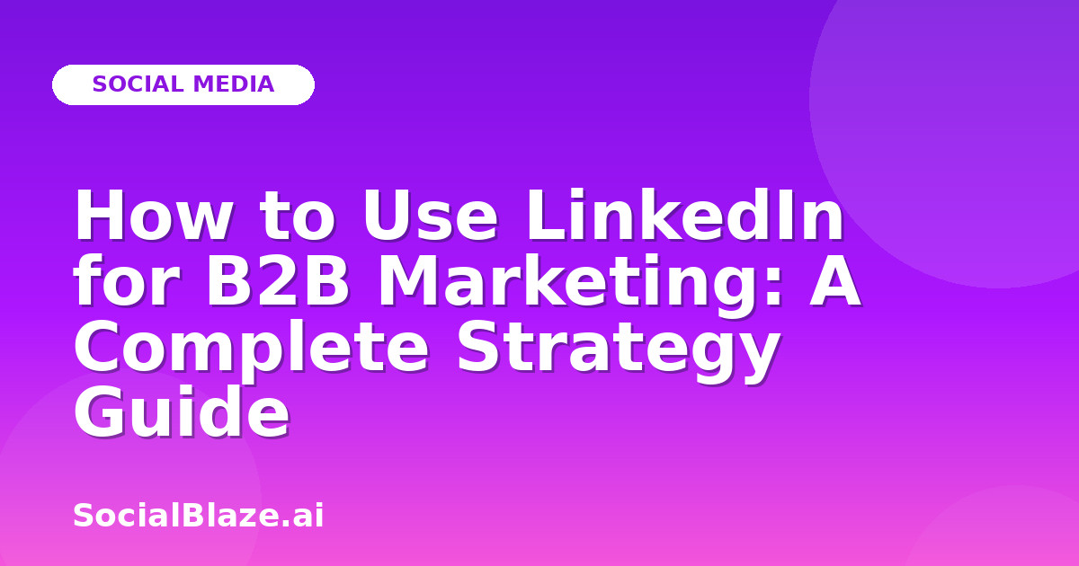 How to Use LinkedIn for B2B Marketing: A Complete Strategy Guide