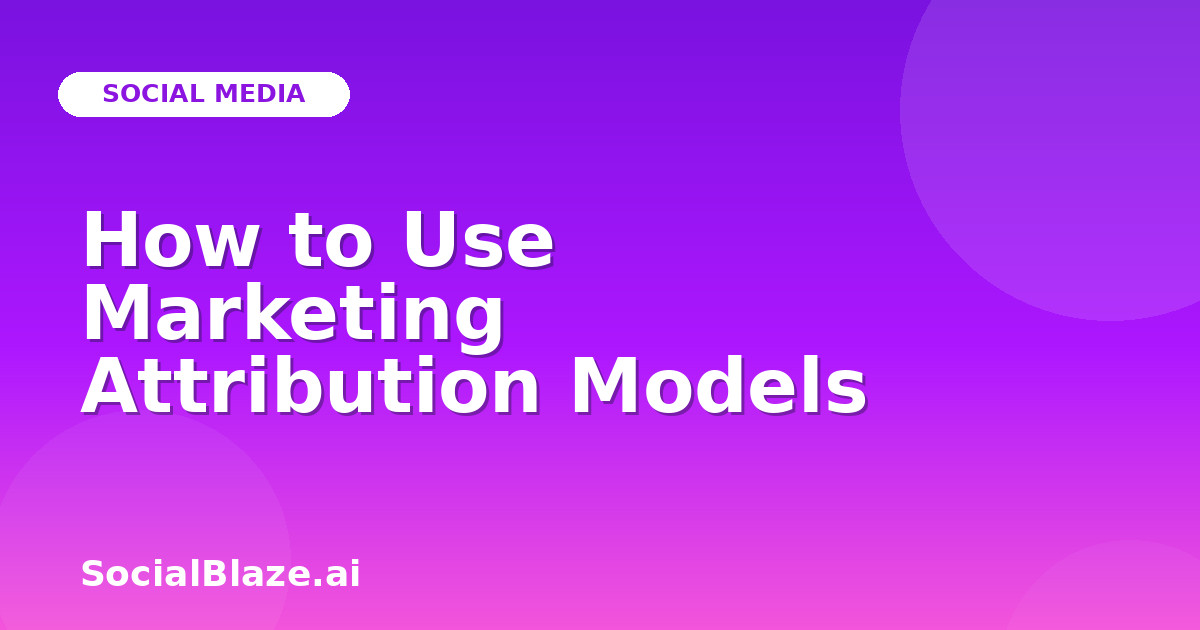 How to Use Marketing Attribution Models
