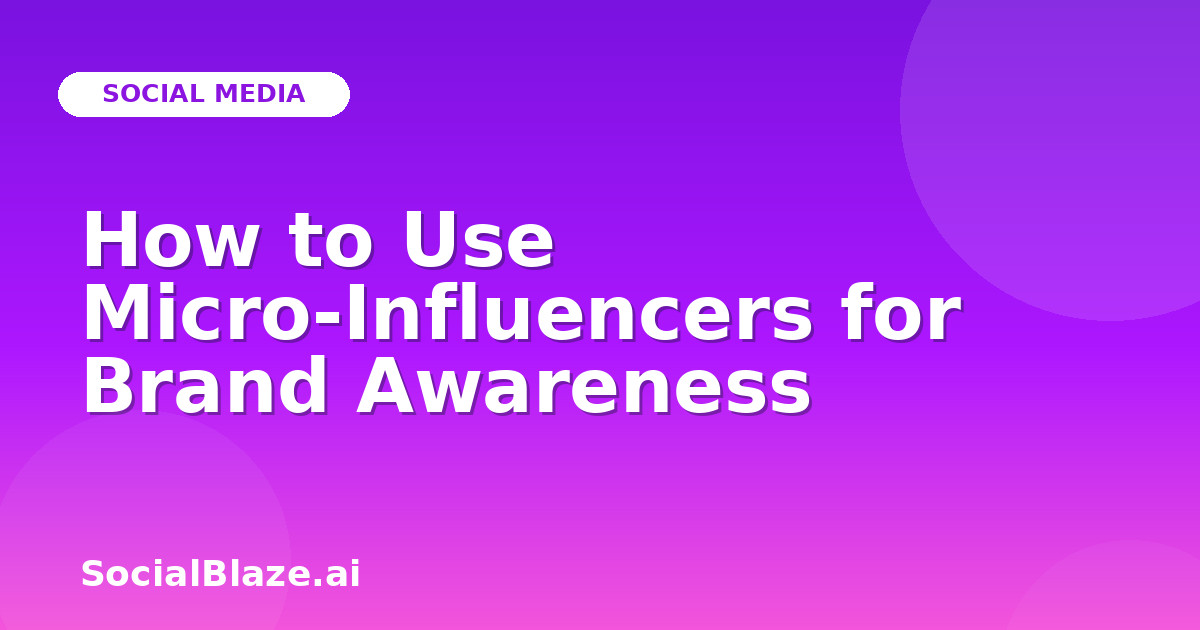 How to Use Micro-Influencers for Brand Awareness