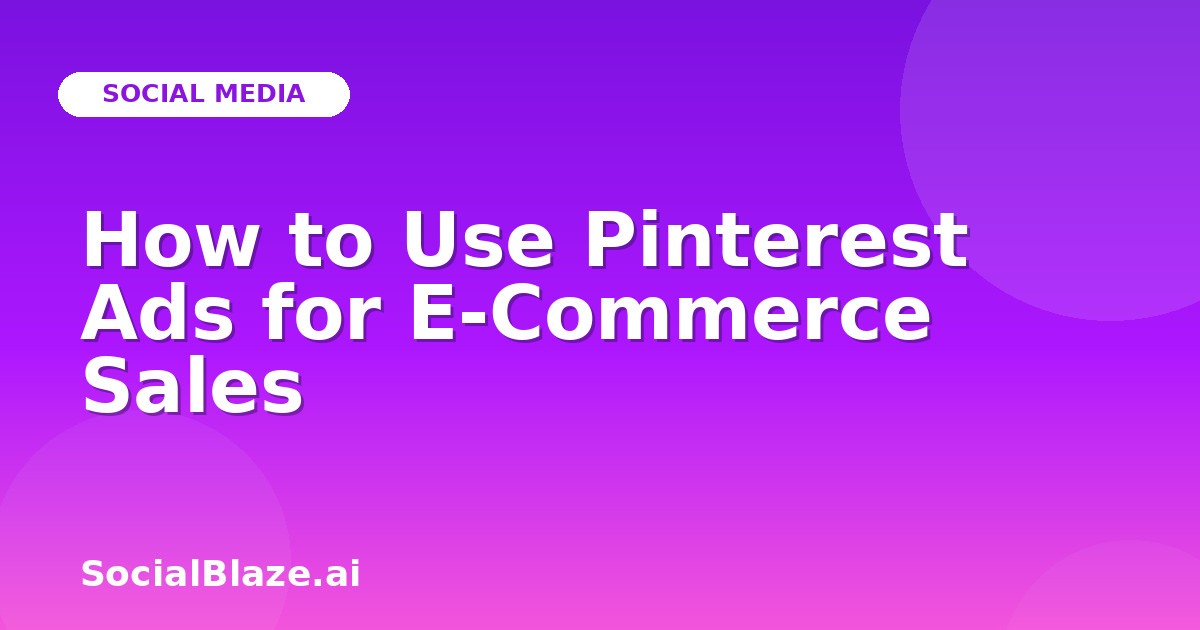 How to Use Pinterest Ads for E-Commerce Sales