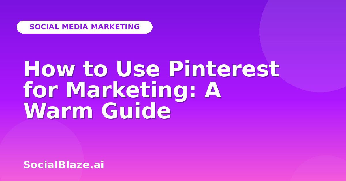 How to Use Pinterest for Marketing: A Warm Guide