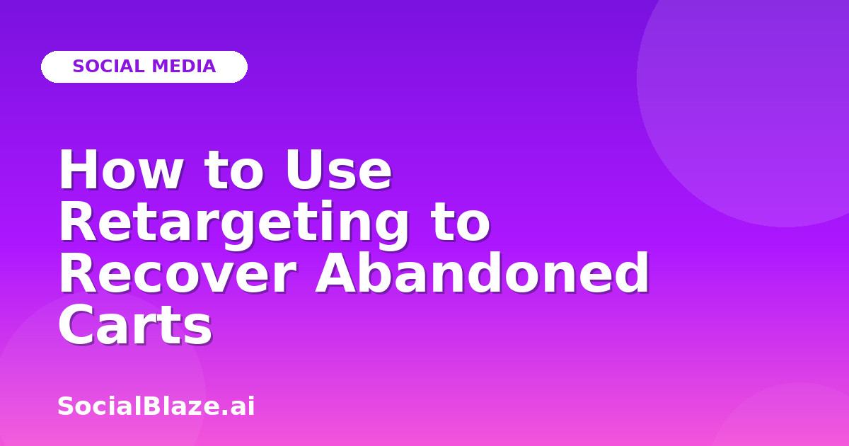 How to Use Retargeting to Recover Abandoned Carts
