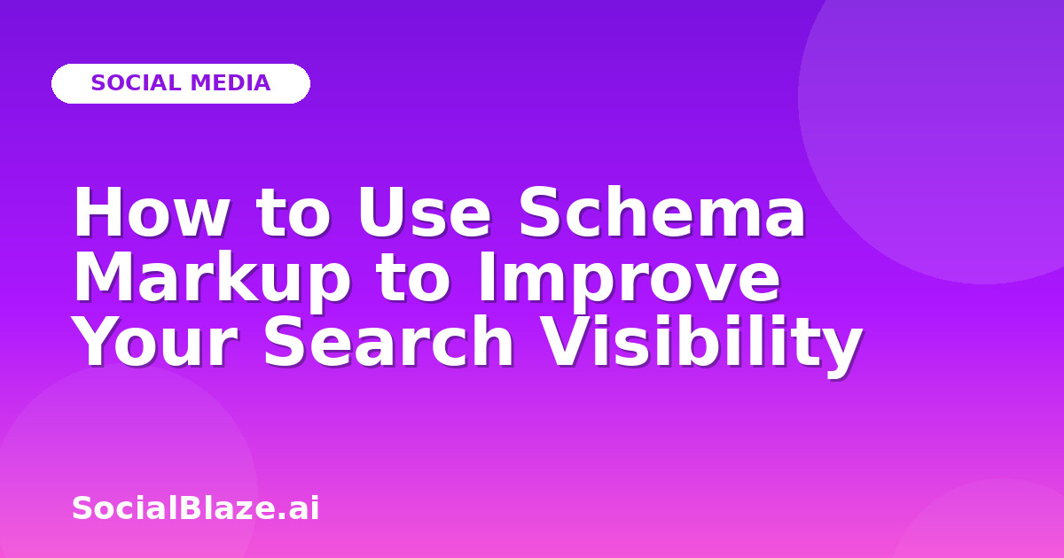 How to Use Schema Markup to Improve Your Search Visibility